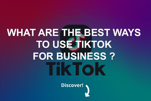 What Are The Best Ways To Use TikTok For Business ?