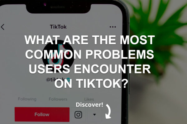 What Are The Most Common Problems Users Encounter on TikTok?